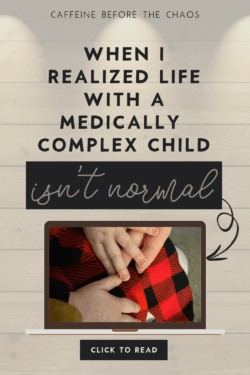 "Text reads 'Caffeine Before the Chaos' and 'When I Realized Life with a Medically Complex Child Isn’t Normal.' Below, a photo shows adult and child hands resting on a red plaid fabric. A 'Click to Read' button is at the bottom."