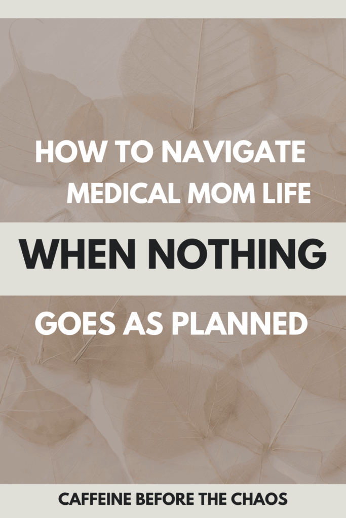 Text overlay on a background of beige leaves reads, "How to Navigate Medical Mom Life When Nothing Goes as Planned," with "Caffeine Before the Chaos" at the bottom.