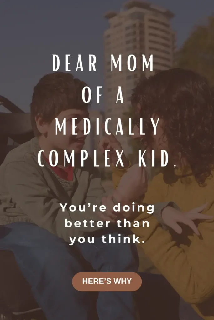 Mother and son smiling at each other outdoors with large building in the background. Text overlay says, "Dear mom of a medically complex kid, you're doing better than you think. Here's why."