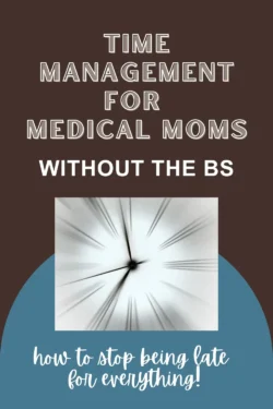 Text reads "Time Management for Medical Moms Without the BS" above a blurred clock image. Below, text says "how to stop being late for everything!" on a blue background.